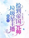 震惊!垃圾星主播捡到帝国元帅